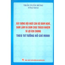 Xây Dựng Đội Ngũ Cán Bộ Dám Nghĩ, Dám Làm Và Dám Chịu Trách Nhiệm Vì Lợi Ích Chung Theo Tư Tưởng Hồ Chí Minh - Lợi Ỷ Ân