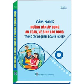 Cẩm Nang Hướng Dẫn Áp Dụng An Toàn, Vệ Sinh Lao Động Trong Các Cơ Quan, Doanh Nghiệp
