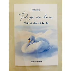 Tình Yêu Của Cha Mẹ Thật Vĩ Đại Và Bí Ẩn - KITA