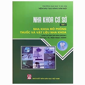 Nha khoa cơ cở - Tập 1 - Nha khoa mô phỏng thuốc và vật liệu nha khoa (Dùng cho sinh viên Răng hàm mặt) - Công Sĩ
