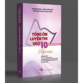 Tổng Ôn Luyện Thi Vào 10 Môn Ngữ Văn - Dùng Cho Cả 3 Bộ Sách - An Thi