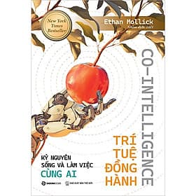 Co-Intelligence - Trí Tuệ Đồng Hành: Kỷ Nguyên Sống Và Làm Việc Cùng AI - Lâm Tú