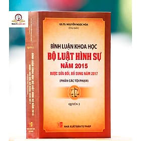 Sách Bình Luận Khoa Học Bộ Luật Hình Sự Năm 2015 (Sửa Đổi, Bổ Sung Năm 2017) Quyển 2 - Phần Các Tội Phạm - Nhã Nam