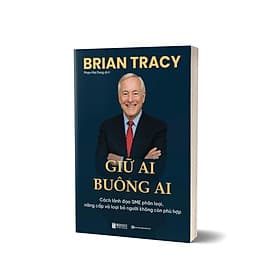 Sách Giữ Ai Buông Ai: Cách Lãnh Đạo SME Phân Loại, Nâng Cấp Và Loại Bỏ Người Không Còn Phù Hợp - 