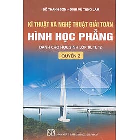 Kĩ Thuật Và Nghệ Thuật Giải Toán Hình Học Phẳng, Quyển 2: Dành Cho Học Sinh Lớp 10,11,12 - Đại sư Jetsunma Palmo