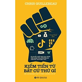 KIẾM TIỀN TỪ BẤT CỨ THỨ GÌ - KỂ CẢ NHỮNG THỨ TƯỞNG CHỪNG VÔ LÝ – Chris Guillebeau – Trung Thịnh dịch – Alphabooks - NXB Công Thương - 