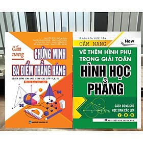 COMBO CẨM NANG CHỨNG MINH 3 ĐIỂM THẲNG HÀNG + CẨM NANG VẼ THÊM HÌNH PHỤ TRONG GIẢI TOÁN HÌNH HỌC PHẲNG ( Bộ 2 cuốn ) - Nguyễn Đức Tấn