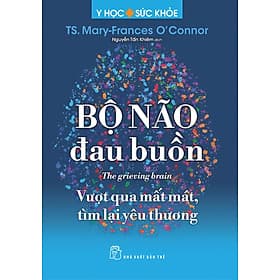 Sách BỘ NÃO ĐAU BUỒN – Vượt Qua Mất Mát, Tìm Lại Yêu Thương – TS.Mary-Frances O'Connor – Nguyễn Tấn Khiêm dịch – NXB Trẻ - Tim O’Shei