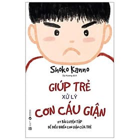 Giúp Trẻ Xử Lý Cơn Cáu Giận - 57 Bài Luyện Tập Để Điều Khiển Cơn Giận Của Trẻ - Lý Gia