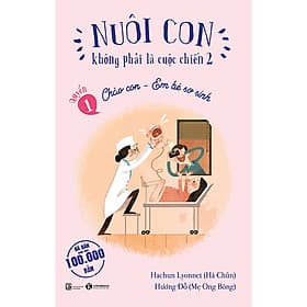 Sách Nuôi Con Không Phải Là Cuộc Chiến 2 - Cuốn 1: Chào Con - Em Bé Sơ Sinh - Chà