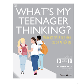 What’s My Teenager Thinking? Tâm Lý Học Trẻ Em Thực Hành Cho Cha Mẹ Hiện Đại (Từ 13 Đến 18 Tuổi) - 