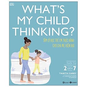 What's My Child Thinking? - Tâm Lý Học Trẻ Em Thực Hành Cho Cha Mẹ Hiện Đại - Tuổi Từ 2 đến 7 - Chà
