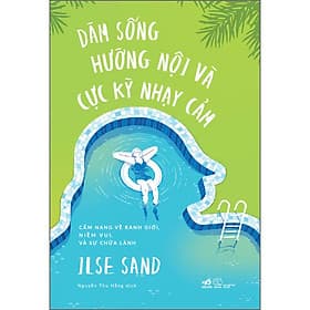 Sách Dám Sống Hướng Nội Và Cực Kỳ Nhạy Cảm - Cẩm Nang Về Ranh Giới, Niềm Vui, Và Sự Chữa Lành - Nhã Nam