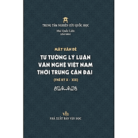 (bìa cứng) Mấy Vấn Đề Tư Tưởng Lý Luận Văn Nghệ Việt Nam Thời Trung Cận Đại Thế Kỷ 10 - 20 (Mai Quốc Liên) - An Nam