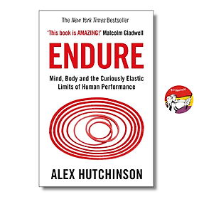 Endure: Mind, Body and the Curiously Elastic Limits of Human Performance by Alex Hutchinson - 
