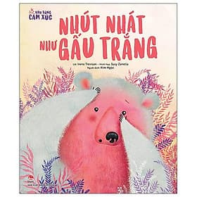 Khu Rừng Cảm Xúc: Nhút Nhát Như Gấu Trắng - Nhà xuất bản Larousse