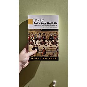 LỊCH SỬ SÁCH DẠY NẤU ĂN - 7 Thế Kỷ Định Hình Các Khuôn Mẫu Ẩm Thực Phương Tây - Henry Notaker - Lê Minh Tân dịch - Lyceum - Minh