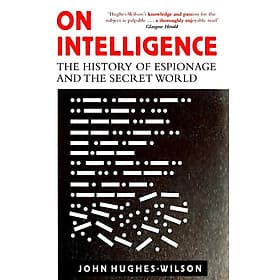 On Intelligence : The History of Espionage and the Secret World by John Hughes-Wilson - An