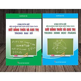 Combo Chuyên Đề Bồi Dưỡng Học Sinh Giỏi Toán THCS Bất Đẳng Thức Và Cực Trị Trong Đại Số & Hình Học Phẳng - Nguyễn Đức Tấn