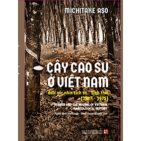 Cây cao su ở Việt Nam dưới góc nhìn lịch sử - Sinh thái (1897-1975) - Go