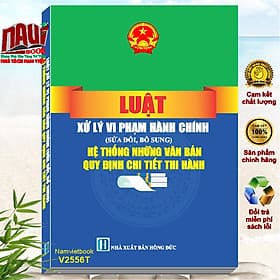 Sách Luật Xử Lý Vi Phạm Hành Chính sđ, bs 2024 – Hệ Thống Những Văn Bản Quy Định Chi Tiết Thi Hành (V2556T) - Việt Chi