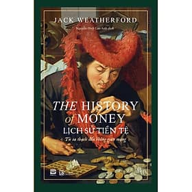 LỊCH SỬ TIỀN TỆ (The History Of Money) - Jack Weatherford - Nguyễn Đình Lan Anh dịch - (bìa mềm) - An
