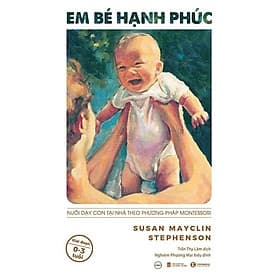 Em bé hạnh phúc: Nuôi dạy con tại nhà theo phương pháp Montessori - Bản Quyền - Phương Hà