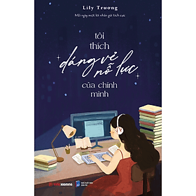 Sách Tôi Thích Dáng Vẻ Nỗ Lực Của Chính Mình - Lily Trương - LiLy Trương