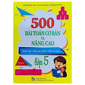 500 Bài Toán Cơ Bản Và Nâng Cao Lớp 5 (Đánh Giá Năng Lực Phát Triển Tư Duy) - Cao Đức