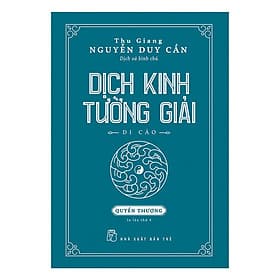 Thu Giang Nguyễn Duy Cần - Dịch Kinh Tường Giải (Di Cảo): Quyển Thượng _BOOKCITY - Thu Giang