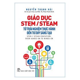 Sách Giáo Dục Stem/ Steam: Từ Trải Nghiệm Thực Hành Đến Tư Duy Sáng Tạo - Nguyễn Thanh Hải
