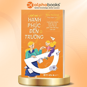 Combo Để Trẻ Hạnh Phúc Đến Trường 1 - Cùng Con Bước Qua Những Khó Khăn Đầu Đời Ở Trường Học + Để Trẻ Hạnh Phúc Đến Trường 2 - Chìa Khóa Giúp Cha Mẹ Đồng Hành Cùng Con Những Năm Tháng Tiểu Học Hạnh Phúc - Chà