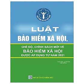 Luật Bảo Hiểm Xã Hội Và Các Chế Độ, Chính Sách Mới Về Bảo Hiểm Xã Hội Được Áp Dụng Từ Năm 2021 - 