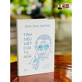 TÍNH SIÊU VIỆT CỦA TỰ NGÃ - Phác Thảo Một Mô Tả Hiện Tượng Học – Jean - Paul Sartre – Nhã Nam – NXB Thế Giới - Nhã Nam