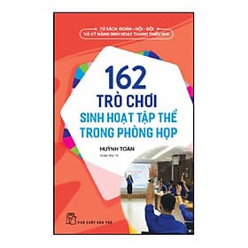 Sách 162 Trò Chơi Sinh Hoạt Tập Thể Trong Phòng Họp - 