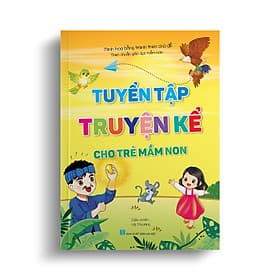 Truyện kể cho trẻ mầm non (Tuyển tập - Tranh minh họa sống động - Theo chuẩn giáo dục mầm non) - Minh Minh