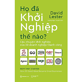 Họ đã khởi nghiệp thế nào?: Câu chuyện khởi nghiệp của 30 doanh nghiệp thành công (How They Started: How 30 Good Ideas Became Great Businesses) - Tác giả: David Lester - David Spencer