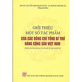 Giới Thiệu Một Số Tác Phẩm Của Các Đồng Chí Tổng Bí Thư Đảng Cộng Sản Việt Nam (Dành Cho Bậc Đại Học Hệ Chuyên Lý Luận Chính Trị) - Gia Việt