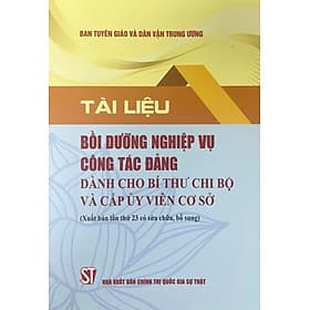 Tài liệu bồi dưỡng nghiệp vụ công tác đảng dành cho bí thư chi bộ và cấp ủy viên cơ sở (Xuất bản lần thứ 23 có sửa chữa, bổ sung)