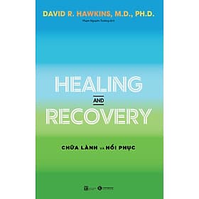 Healing and Recovery - Chữa lành và Hồi phục - David R. Hawkins, M.D., Ph.D - Phạm Nguyên Trường dịch - (bìa mềm) - David Spencer