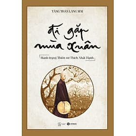 Đi Gặp Mùa Xuân: Hành trạng thiền sư Thích Nhất Hạnh - Di Di