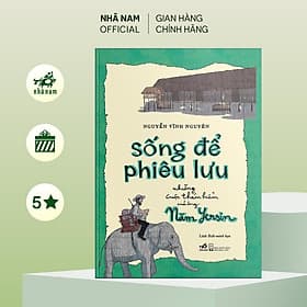Sống để phiêu lưu: Những cuộc thám hiểm của ông Năm Yersin (Nguyễn Vĩnh Nguyên) (Nhã Nam Official) - 