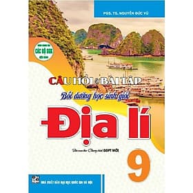 Câu Hỏi Và Bài Tập Bồi Dưỡng Học Sinh Giỏi Địa Lí Lớp 9 - Biên Soạn Theo Chương Trình GDPT Mới - Hồng Ân - An