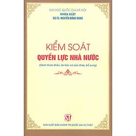 Kiểm Soát Quyền Lực Nhà Nước (Sách tham khảo, tái bản có sửa chữa, bổ sung)