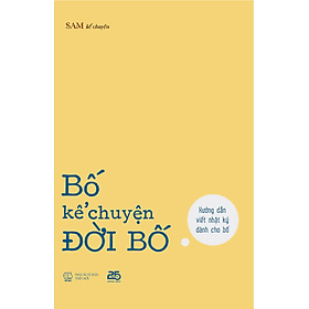 BỐ KỂ CHUYỆN ĐỜI BỐ - Công ty Cổ phần Truyền thông Văn hóa 25
