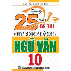 Tuyển tập 25 năm đề thi Olympic 30 tháng 4 Ngữ văn 10 (2001 - 2019) - An Nam