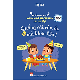 Quẳng Cái Cân Đi Mà Khôn Lớn - Cẩm Nang Ăn Dặm Bé Tự Chỉ Huy Của Mẹ Việt - An Vi