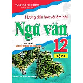 Hướng Dẫn Học Và Làm Bài Ngữ Văn 12 (Bám Sát SGK Kết Nối Tri Thức Với Cuộc Sống) (HA) - Tri Thức