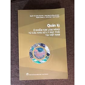 QUẢN LÝ Ô NHIỄM KIM LOẠI NẶNG TỪ CÁC KHU XỬ LÝ RÁC THẢI TẠI VIỆT NAM (SÁCH CHUYÊN KHẢO) - Kim Ân