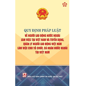Quy định pháp luật về người lao động nước ngoài làm việc tại Việt Nam và tuyển dụng, quản lý người lao động Việt Nam làm việc cho tổ chức, cá nhân nước ngoài tại Việt Nam - Lão Ngư
